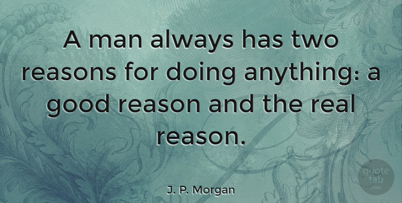 J. P. Morgan Quote About Motivational, Inspiring, Leadership: A Man Always Has Two...