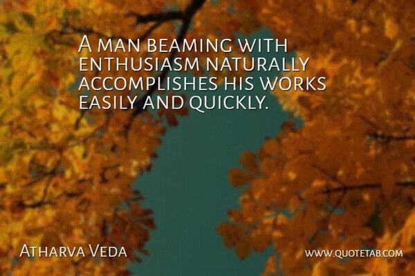 Atharva Veda Quote About Easily, Enthusiasm, Man, Naturally, Works: A Man Beaming With Enthusiasm...
