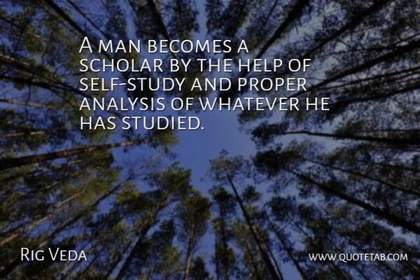 Rig Veda Quote About Analysis, Becomes, Help, Man, Proper: A Man Becomes A Scholar...