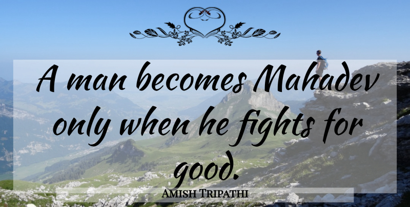 Amish Tripathi Quote About Fighting, Men, Amish: A Man Becomes Mahadev Only...