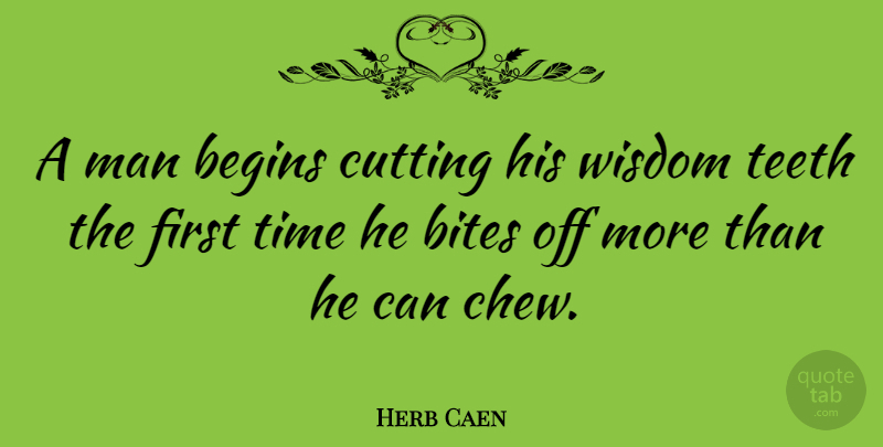 Herb Caen Quote About Wisdom, Cutting, Men: A Man Begins Cutting His...