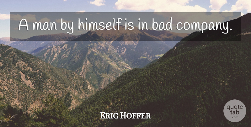 Eric Hoffer Quote About Men, Bad Company, Company: A Man By Himself Is...