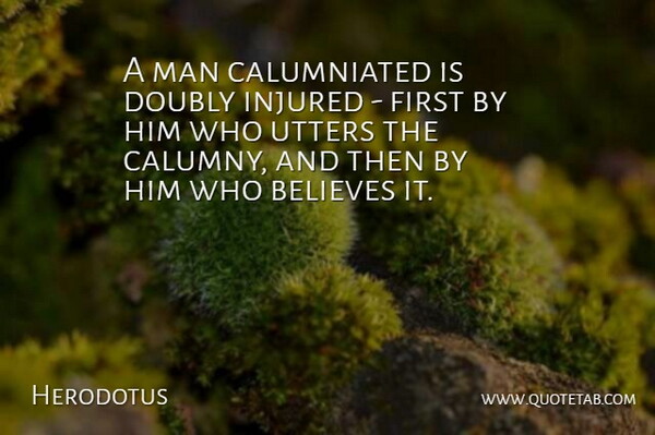 Herodotus Quote About Injured, Man: A Man Calumniated Is Doubly...