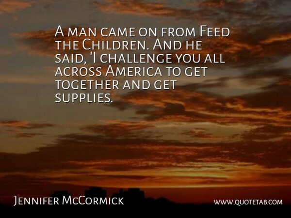 Jennifer McCormick Quote About Across, America, Came, Challenge, Feed: A Man Came On From...