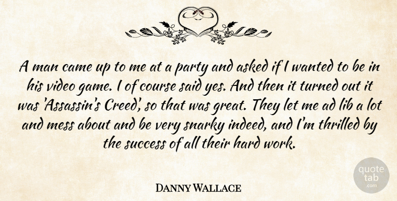 Danny Wallace Quote About Ad, Asked, Came, Course, Great: A Man Came Up To...