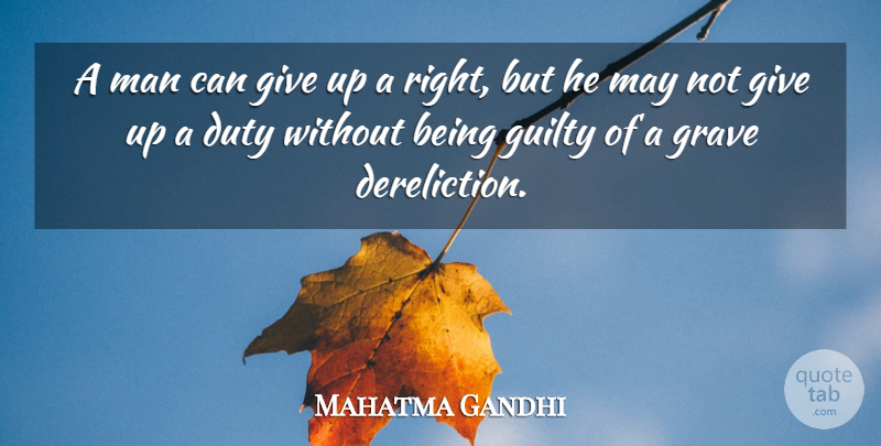 Mahatma Gandhi Quote About Giving Up, Men, May: A Man Can Give Up...