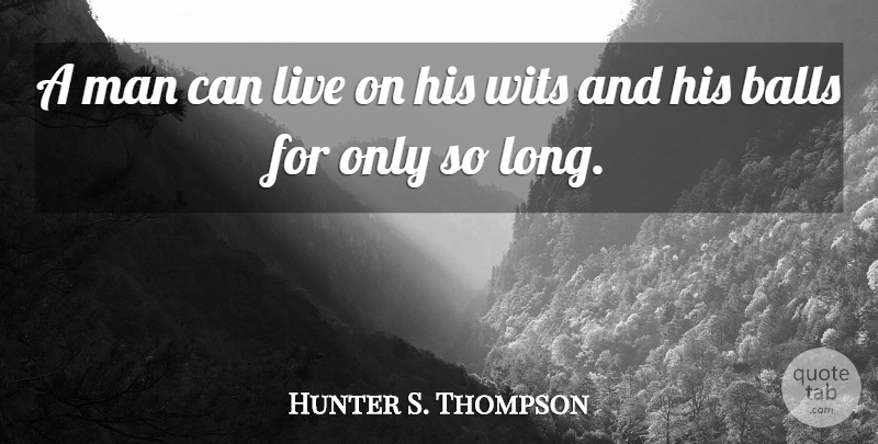 Hunter S. Thompson Quote About Men, Epic, Long: A Man Can Live On...