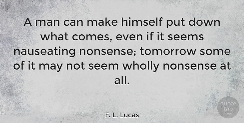 F. L. Lucas Quote About Men, May, Tomorrow: A Man Can Make Himself...