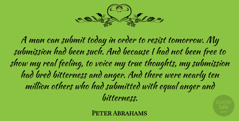 Peter Abrahams Quote About Anger, Bitterness, Bred, Equal, Free: A Man Can Submit Today...