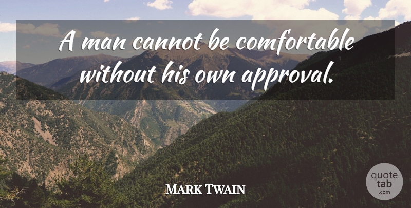 Mark Twain Quote About Confidence, Good Life, Inspirational Life: A Man Cannot Be Comfortable...