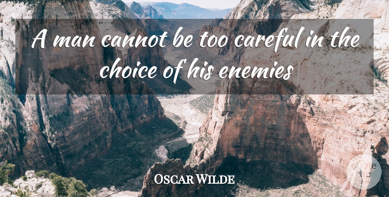 Oscar Wilde Quote About Cannot, Careful, Choice, Enemies, Man: A Man Cannot Be Too...