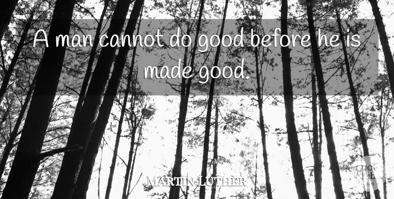 Martin Luther Quote About Men, Evil, Good Man: A Man Cannot Do Good...