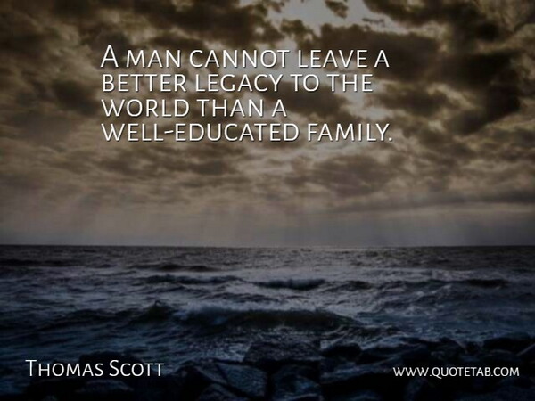 Thomas Scott Quote About Cannot, Leave, Legacy, Man: A Man Cannot Leave A...
