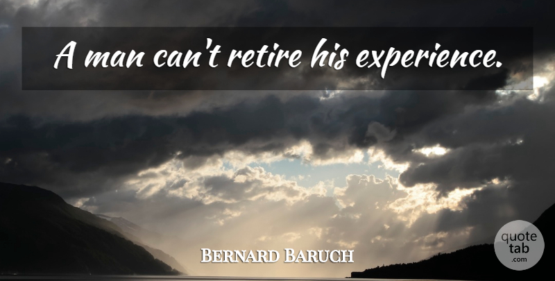Bernard Baruch Quote About Retirement, Experience, Ciphers: A Man Cant Retire His...