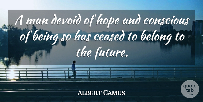 Albert Camus Quote About Men, Conscious: A Man Devoid Of Hope...