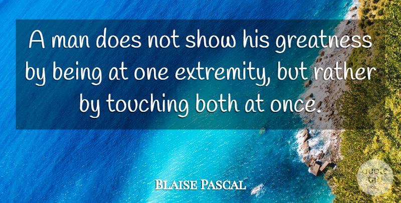 Blaise Pascal Quote About Greatness, Men, Touching: A Man Does Not Show...