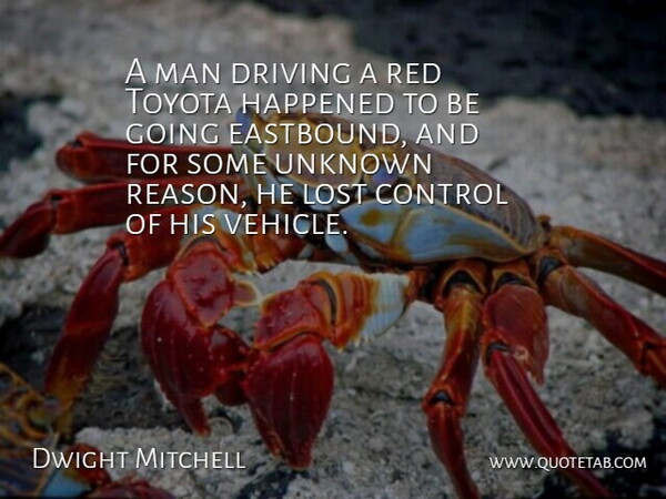 Dwight Mitchell Quote About Control, Driving, Happened, Lost, Man: A Man Driving A Red...