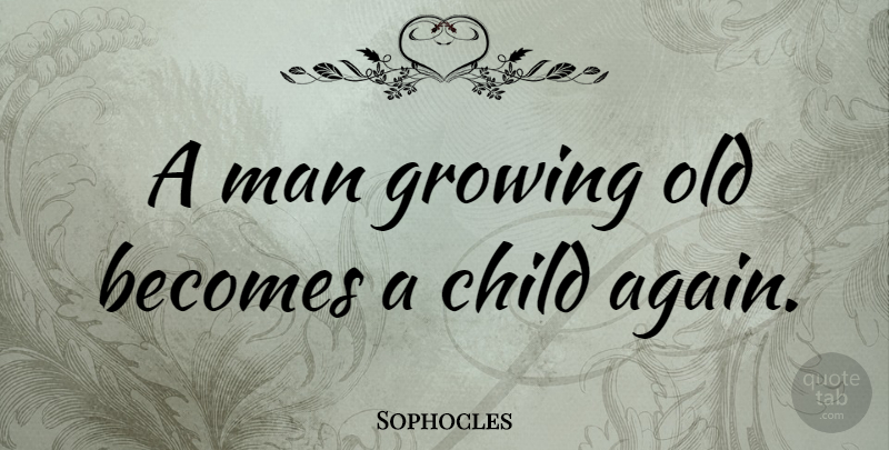 Sophocles Quote About Children, Men, Age: A Man Growing Old Becomes...