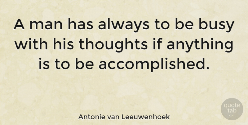 Antonie van Leeuwenhoek Quote About Man: A Man Has Always To...