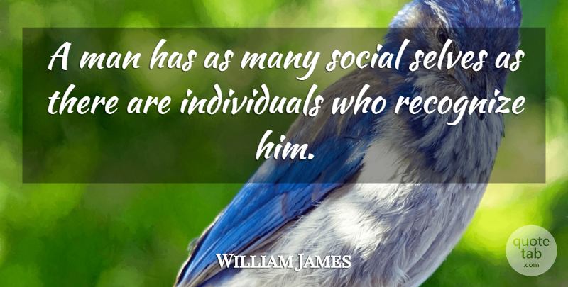 William James Quote About Men, Self, Individual: A Man Has As Many...