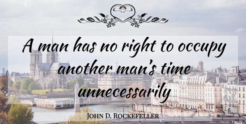 John D. Rockefeller Quote About Men, Another Man: A Man Has No Right...