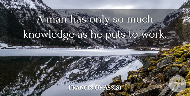 Francis of Assisi Quote About Knowledge, Men: A Man Has Only So...