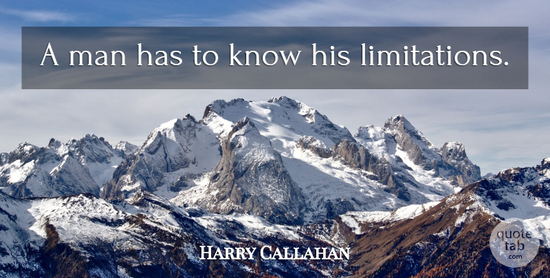 Harry Callahan Quote About Men, Knows, Limitation: A Man Has To Know...