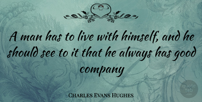 Charles Evans Hughes Quote About Inspirational, Men, Good Company: A Man Has To Live...