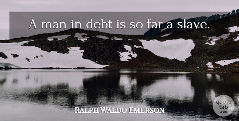 Ralph Waldo Emerson Quote About Men, Debt, Slave: A Man In Debt Is...