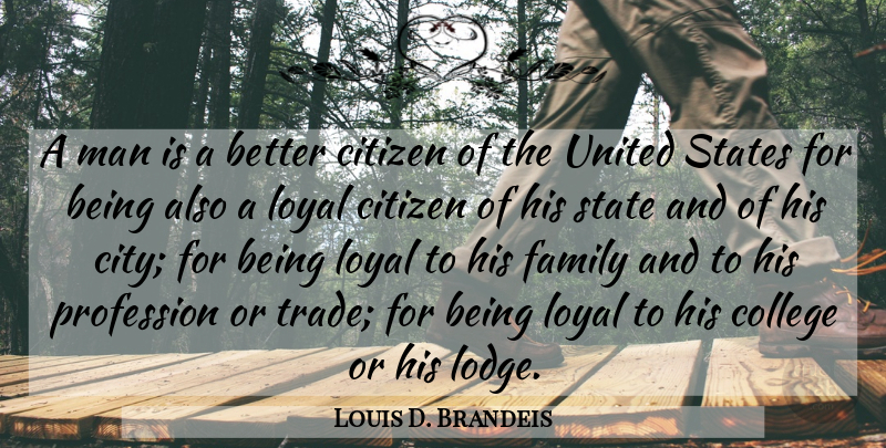 Louis D. Brandeis Quote About Citizen, Family, Loyal, Man, Profession: A Man Is A Better...