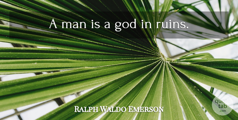 Ralph Waldo Emerson Quote About God, Men, Ruins: A Man Is A God...