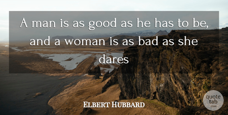 Elbert Hubbard Quote About Men, Maturity, Dare: A Man Is As Good...