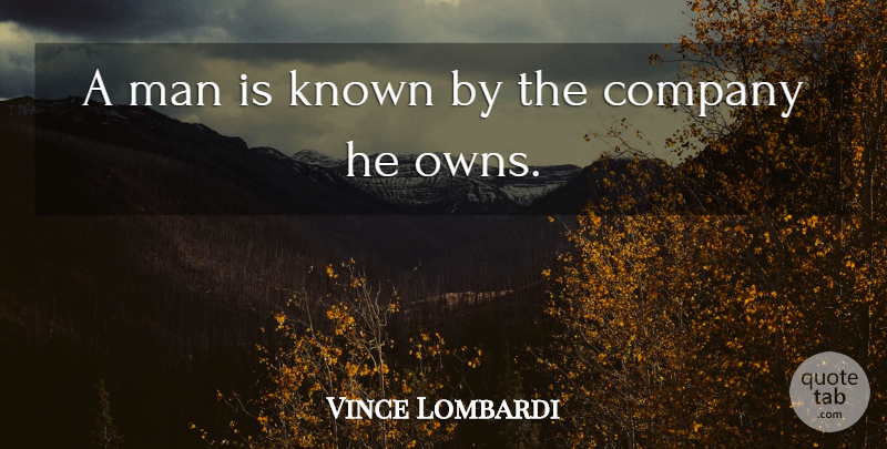 Vince Lombardi Quote About Leadership, Men, Company: A Man Is Known By...