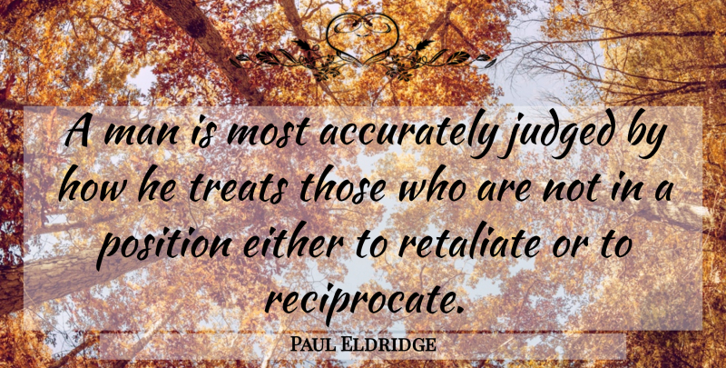 Paul Eldridge Quote About Men, Treats, Position: A Man Is Most Accurately...