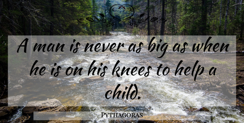 Pythagoras Quote About Children, Men, Knees: A Man Is Never As...