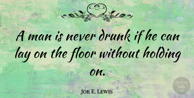 Joe E. Lewis Quote About Men, Drunk, Alcohol: A Man Is Never Drunk...