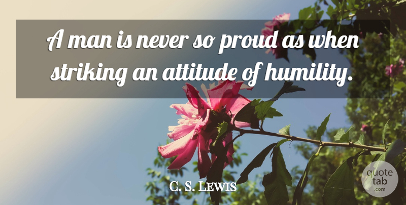 C. S. Lewis Quote About Attitude, Humility, Men: A Man Is Never So...