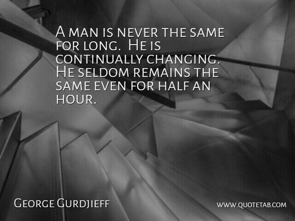 George Gurdjieff Quote About Half, Man, Remains, Seldom: A Man Is Never The...