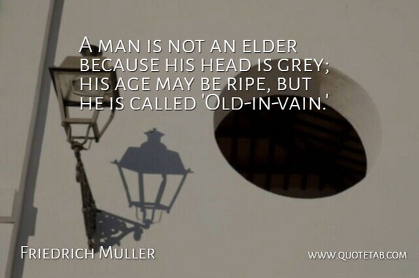 Friedrich Muller Quote About Age, Elder, Head, Man: A Man Is Not An...
