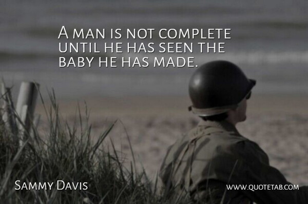 Sammy Davis, Jr. Quote About Fathers Day, Baby, Men: A Man Is Not Complete...