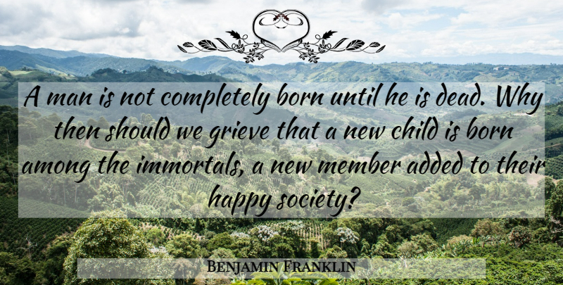 Benjamin Franklin Quote About Death, Children, Men: A Man Is Not Completely...