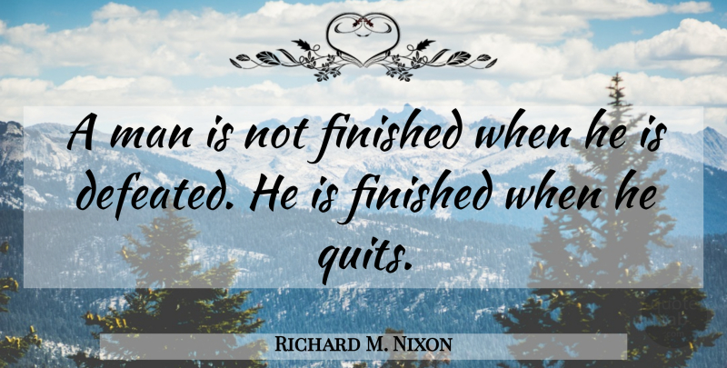 Richard M. Nixon Quote About Man: A Man Is Not Finished...