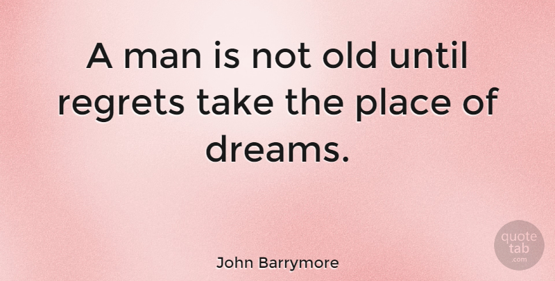 John Barrymore Quote About Love, Inspirational, Life: A Man Is Not Old...