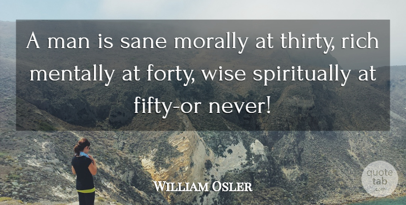 William Osler Quote About Wise, Men, Fifty: A Man Is Sane Morally...
