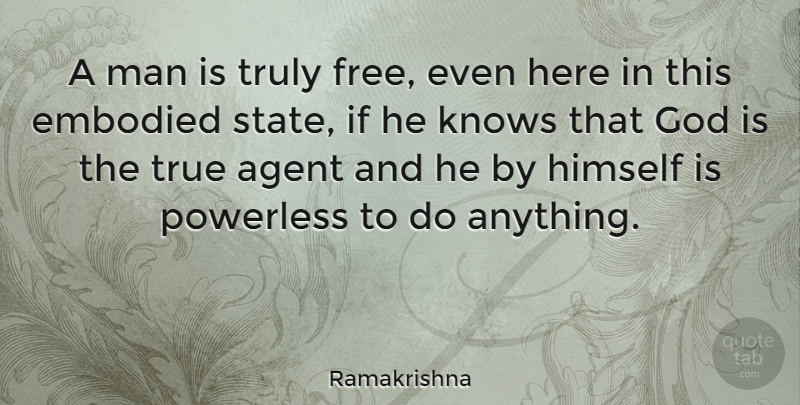 Ramakrishna Quote About Men, Agents, States: A Man Is Truly Free...