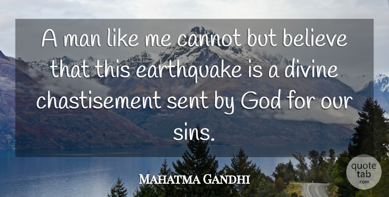 Mahatma Gandhi Quote About Believe, Men, Earthquakes: A Man Like Me Cannot...