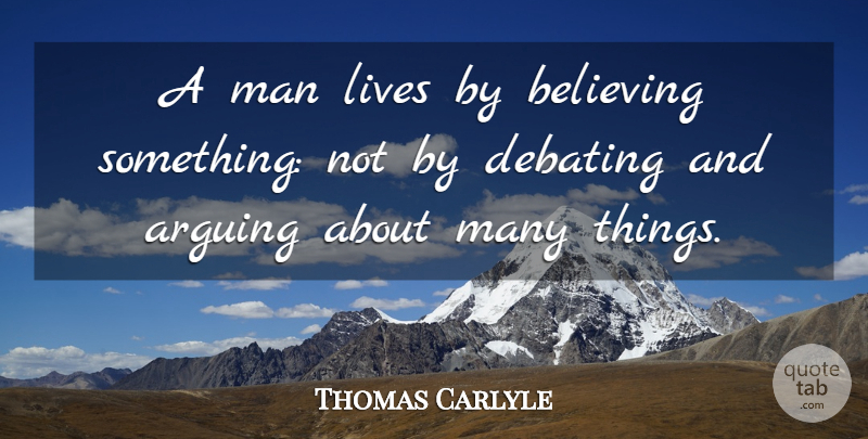 Thomas Carlyle Quote About Life, Faith, Believe: A Man Lives By Believing...