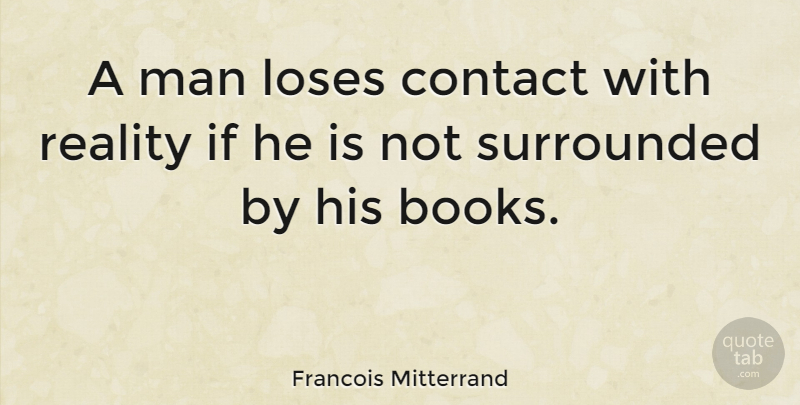 Francois Mitterrand Quote About Book, Reality, Men: A Man Loses Contact With...