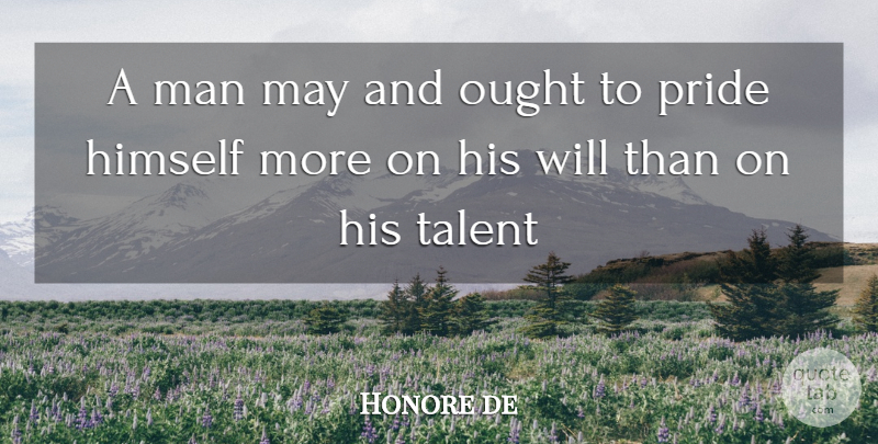 Honore de Balzac Quote About Pride, Men, May: A Man May And Ought...