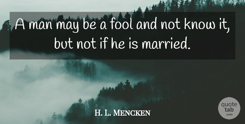H. L. Mencken Quote About Funny, Anniversary, Marriage: A Man May Be A...